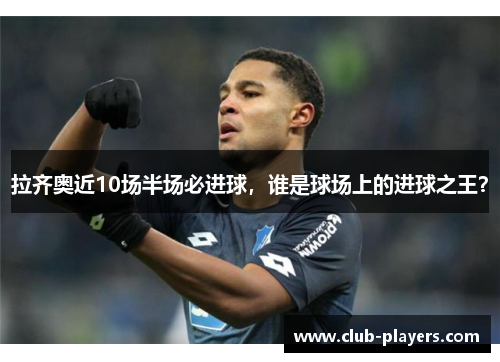 拉齐奥近10场半场必进球，谁是球场上的进球之王？
