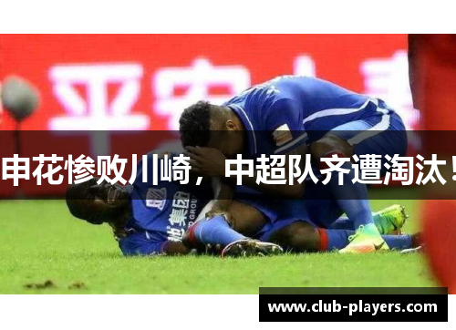 申花惨败川崎，中超队齐遭淘汰！